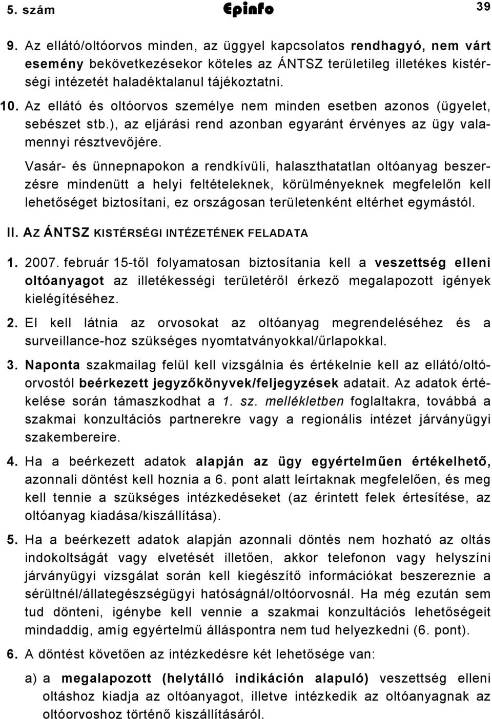 Az ellátó és oltóorvos személye nem minden esetben azonos (ügyelet, sebészet stb.), az eljárási rend azonban egyaránt érvényes az ügy valamennyi résztvevőjére.