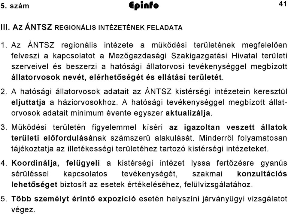 megbízott állatorvosok nevét, elérhetőségét és ellátási területét. 2. A hatósági állatorvosok adatait az ÁNTSZ kistérségi intézetein keresztül eljuttatja a háziorvosokhoz.