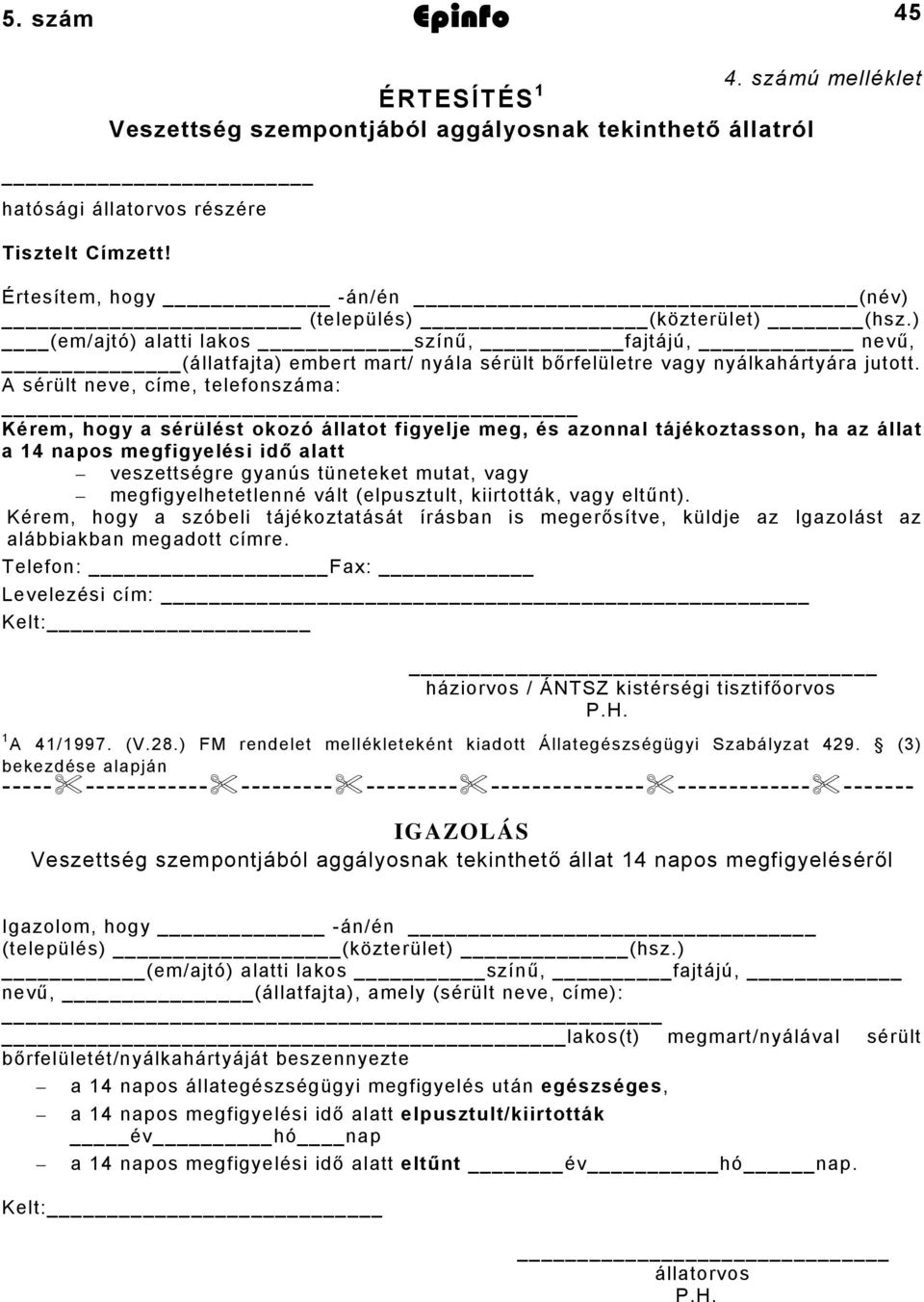 A sérült neve, címe, telefonszáma: Kérem, hogy a sérülést okozó állatot figyelje meg, és azonnal tájékoztasson, ha az állat a 14 napos megfigyelési idő alatt veszettségre gyanús tüneteket mutat, vagy