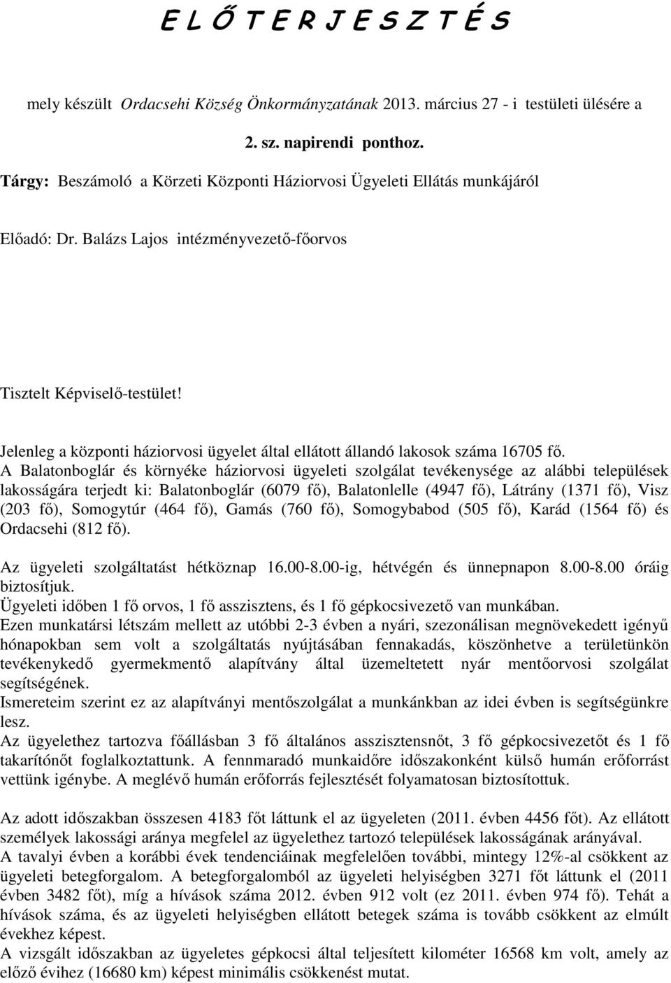 Jelenleg a központi háziorvosi ügyelet által ellátott állandó lakosok száma 16705 fő.