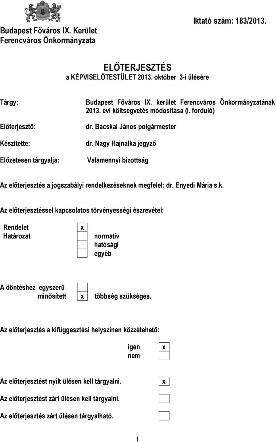 Bácskai János polgármester dr. Nagy Hajnalka jegyző Valamennyi bizottság Az előterjesztés a jogszabályi rendelkezéseknek megfelel: dr. Enyedi Mária s.k. Az előterjesztéssel kapcsolatos törvényességi észrevétel: Rendelet Határozat x normatív hatósági egyéb A döntéshez egyszerű minősített x többség szükséges.