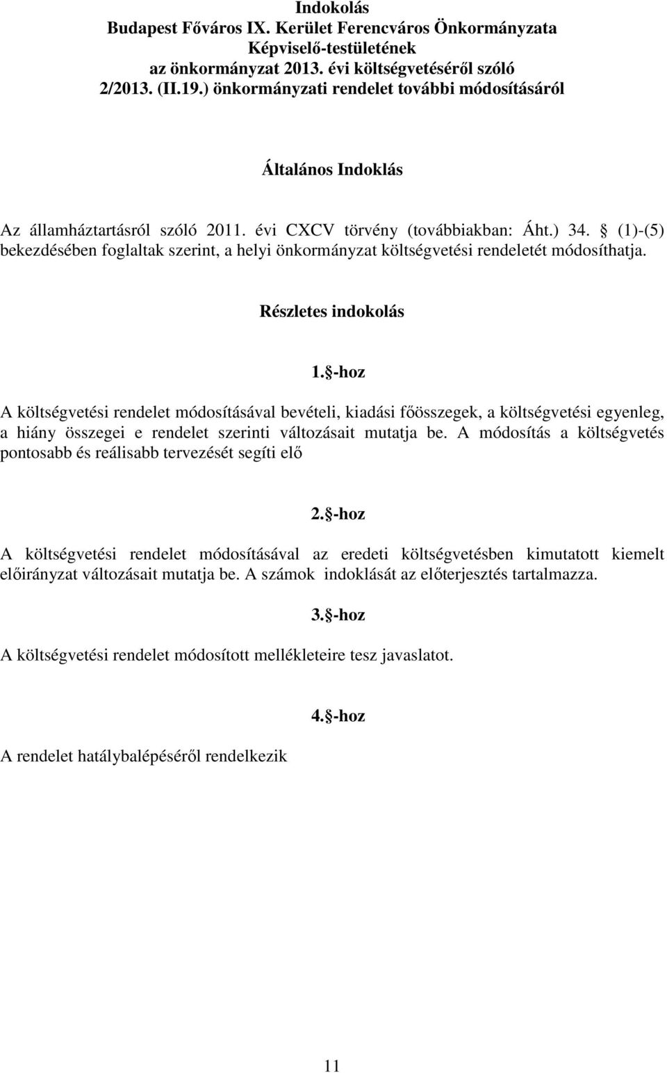 (1)-(5) bekezdésében foglaltak szerint, a helyi önkormányzat költségvetési rendeletét módosíthatja. Részletes indokolás 1.