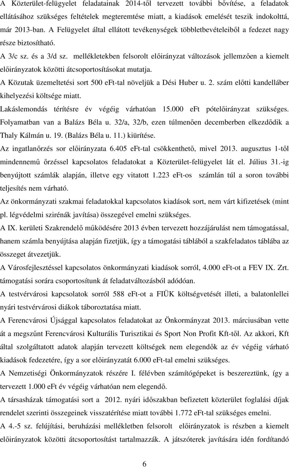 mellékletekben felsorolt előirányzat változások jellemzően a kiemelt előirányzatok közötti átcsoportosításokat mutatja. A Közutak üzemeltetési sort 500 eft-tal növeljük a Dési Huber u. 2.