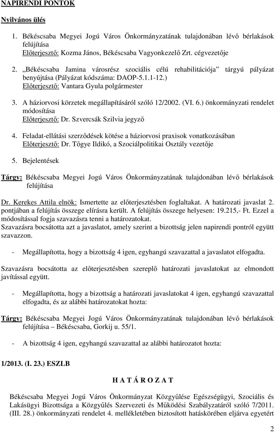 A háziorvosi körzetek megállapításáról szóló 12/2002. (VI. 6.) önkormányzati rendelet módosítása Elıterjesztı: Dr. Szvercsák Szilvia jegyzı 4.