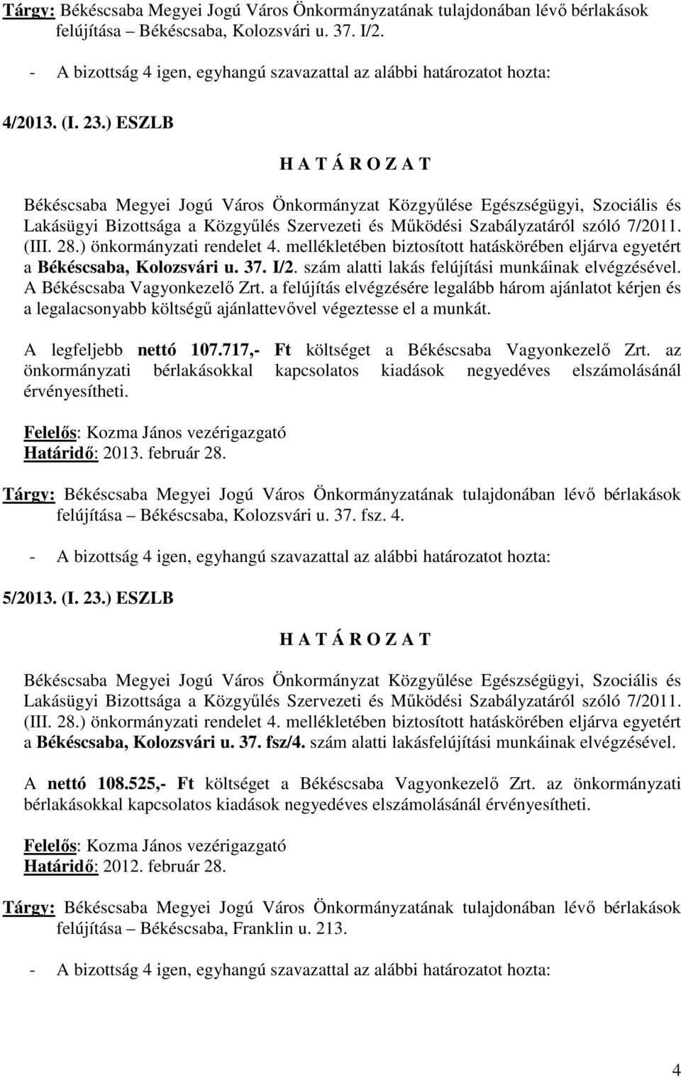 az önkormányzati bérlakásokkal kapcsolatos kiadások negyedéves elszámolásánál érvényesítheti. felújítása Békéscsaba, Kolozsvári u. 37. fsz. 4. 5/2013. (I. 23.) ESZLB a Békéscsaba, Kolozsvári u. 37. fsz/4.