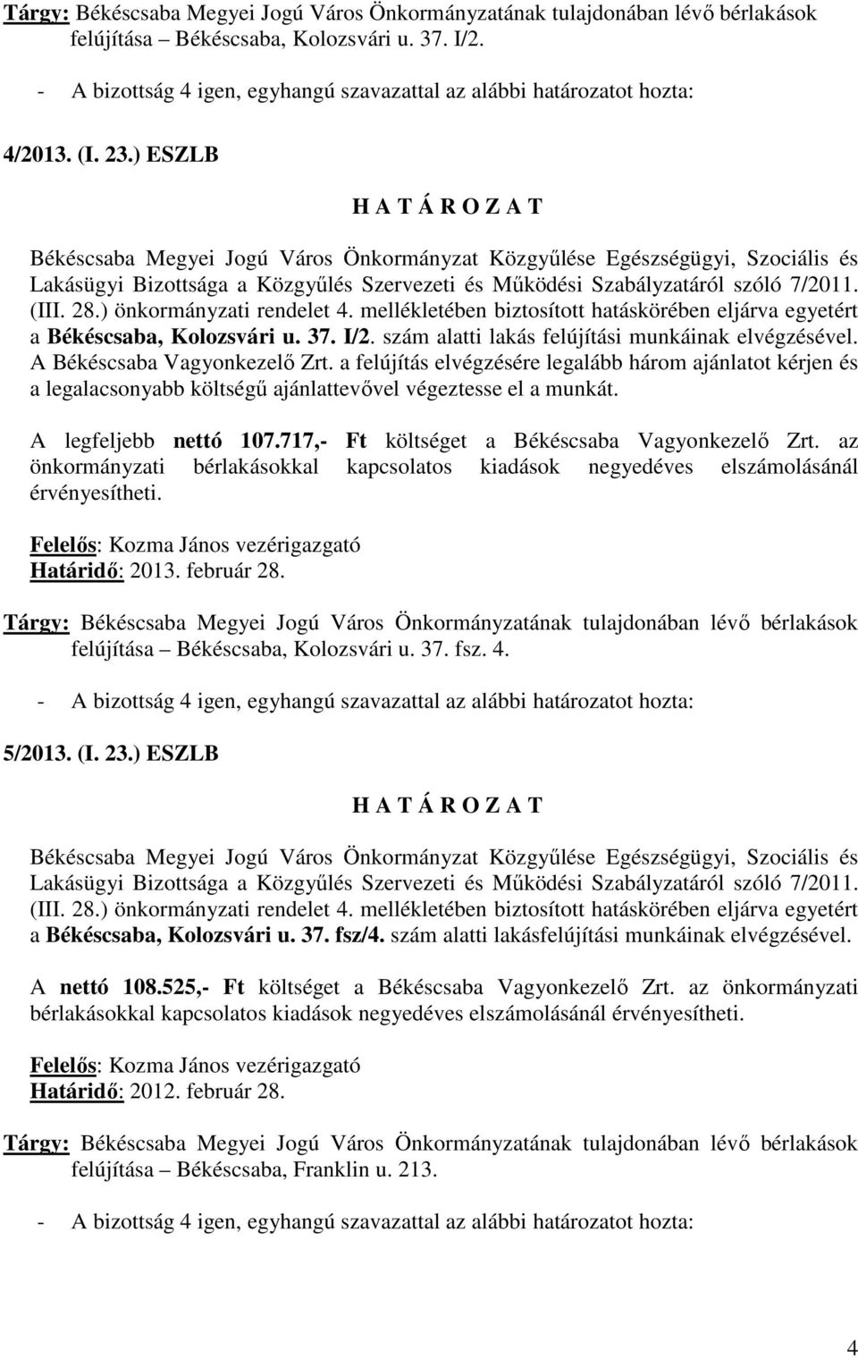 az önkormányzati bérlakásokkal kapcsolatos kiadások negyedéves elszámolásánál érvényesítheti. felújítása Békéscsaba, Kolozsvári u. 37. fsz. 4. 5/2013. (I. 23.) ESZLB a Békéscsaba, Kolozsvári u. 37. fsz/4.