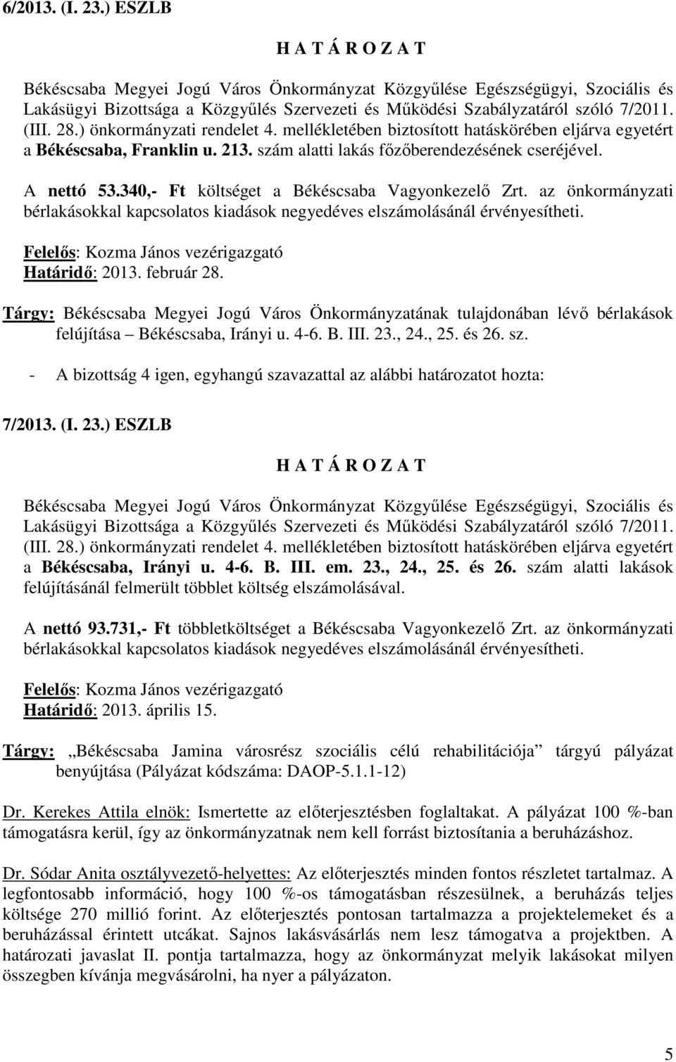 A nettó 93.731,- Ft többletköltséget a Békéscsaba Vagyonkezelı Zrt. az önkormányzati Határidı: 2013. április 15.