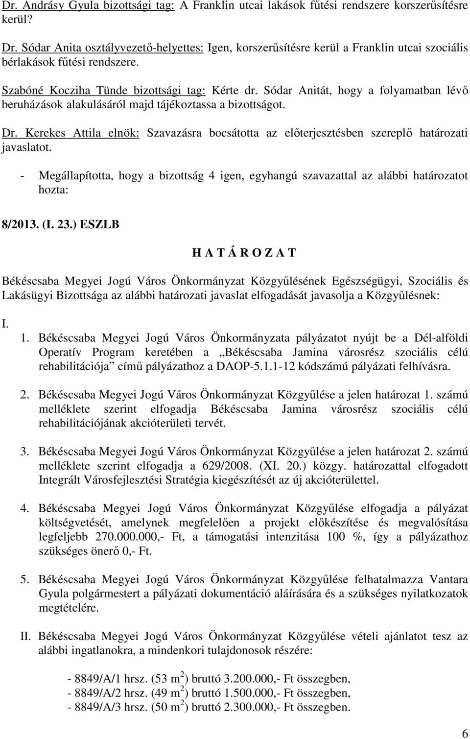 Sódar Anitát, hogy a folyamatban lévı beruházások alakulásáról majd tájékoztassa a bizottságot. Dr. Kerekes Attila elnök: Szavazásra bocsátotta az elıterjesztésben szereplı határozati javaslatot.