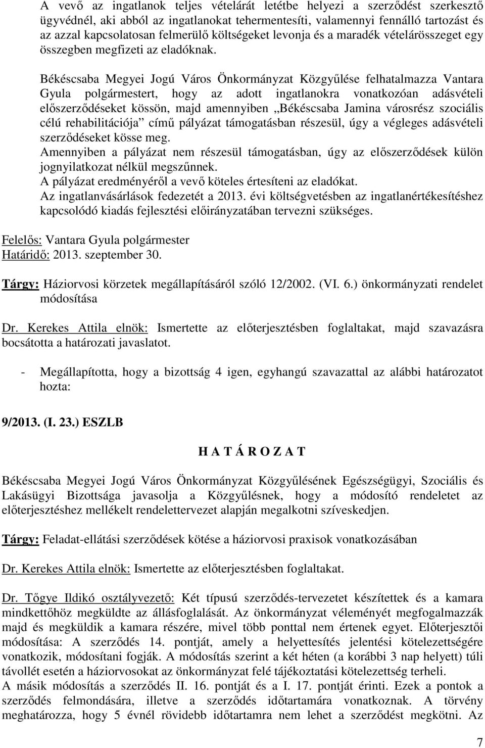 Békéscsaba Megyei Jogú Város Önkormányzat Közgyőlése felhatalmazza Vantara Gyula polgármestert, hogy az adott ingatlanokra vonatkozóan adásvételi elıszerzıdéseket kössön, majd amennyiben Békéscsaba