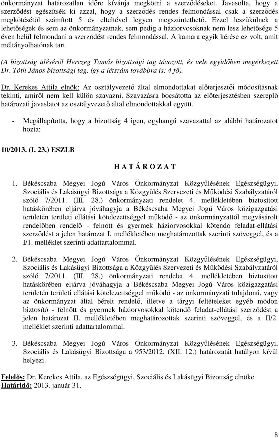 Ezzel leszőkülnek a lehetıségek és sem az önkormányzatnak, sem pedig a háziorvosoknak nem lesz lehetısége 5 éven belül felmondani a szerzıdést rendes felmondással.