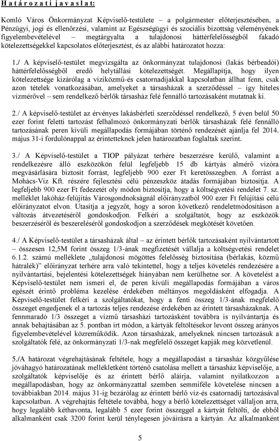 / A képviselő-testület megvizsgálta az önkormányzat tulajdonosi (lakás bérbeadói) háttérfelelősségből eredő helytállási kötelezettségét.