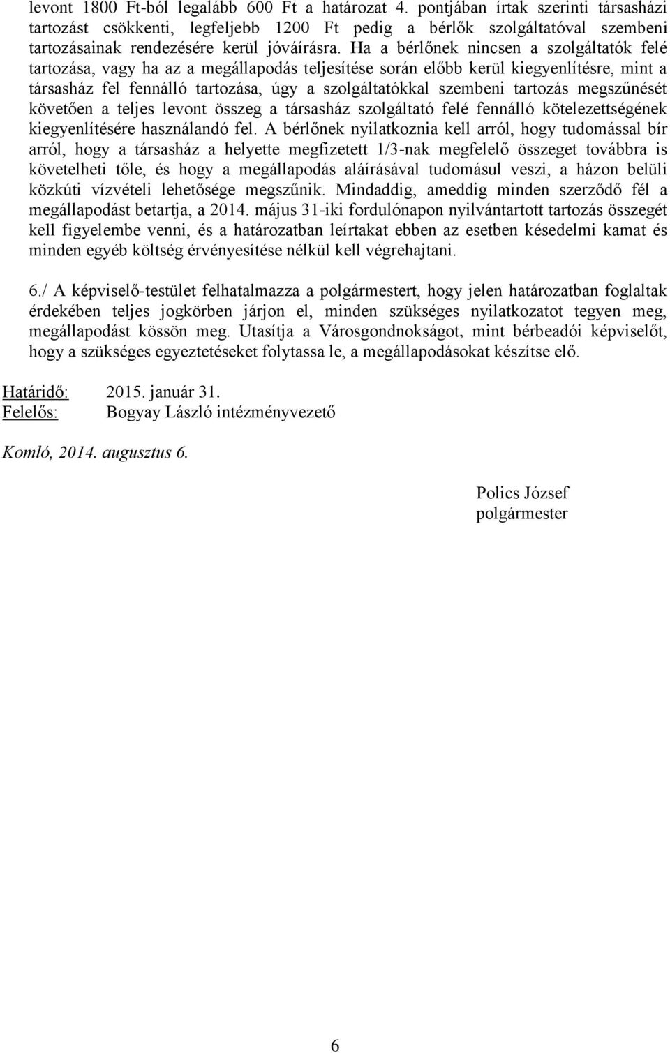 Ha a bérlőnek nincsen a szolgáltatók felé tartozása, vagy ha az a megállapodás teljesítése során előbb kerül kiegyenlítésre, mint a társasház fel fennálló tartozása, úgy a szolgáltatókkal szembeni