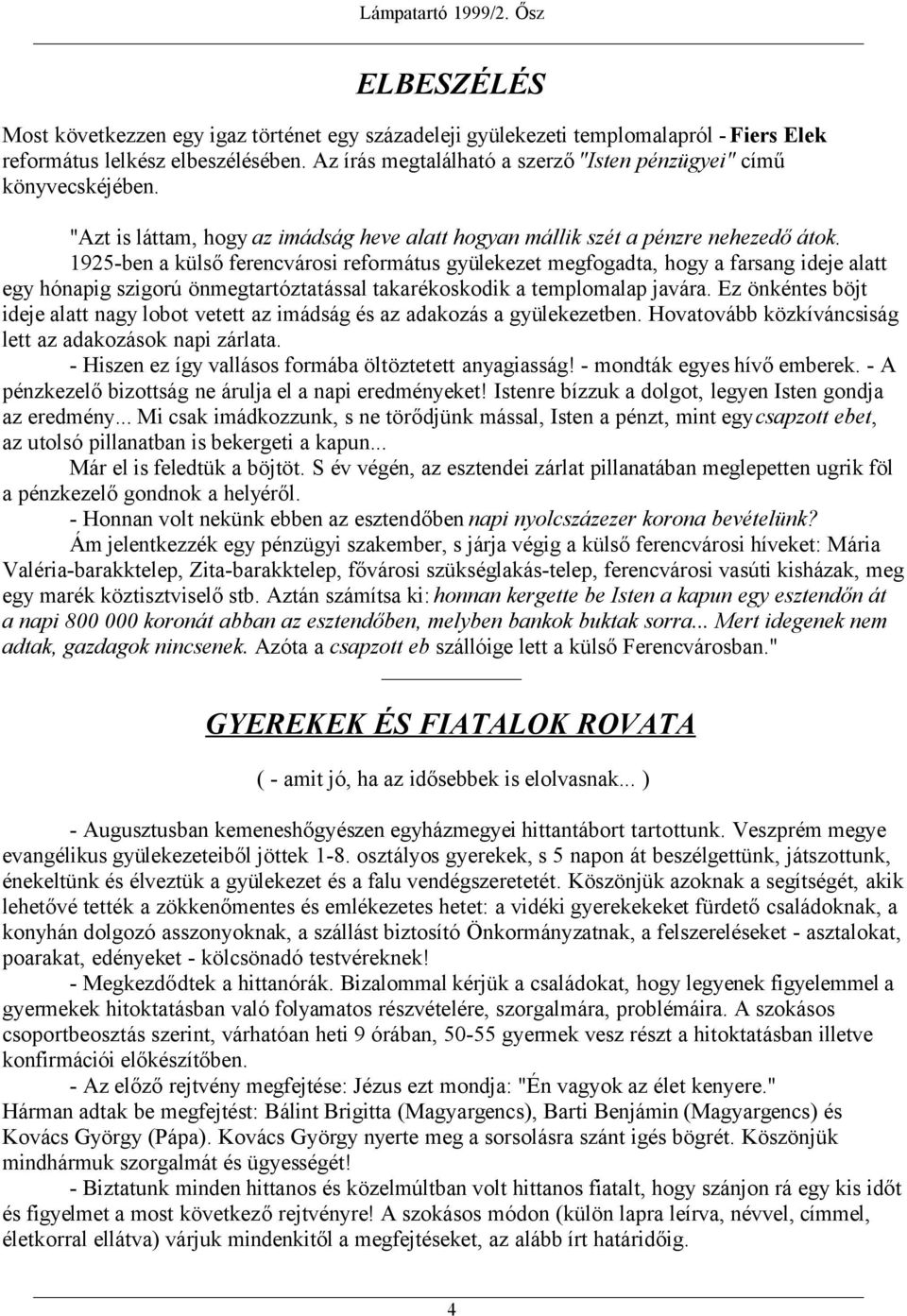 1925-ben a külső ferencvárosi református gyülekezet megfogadta, hogy a farsang ideje alatt egy hónapig szigorú önmegtartóztatással takarékoskodik a templomalap javára.