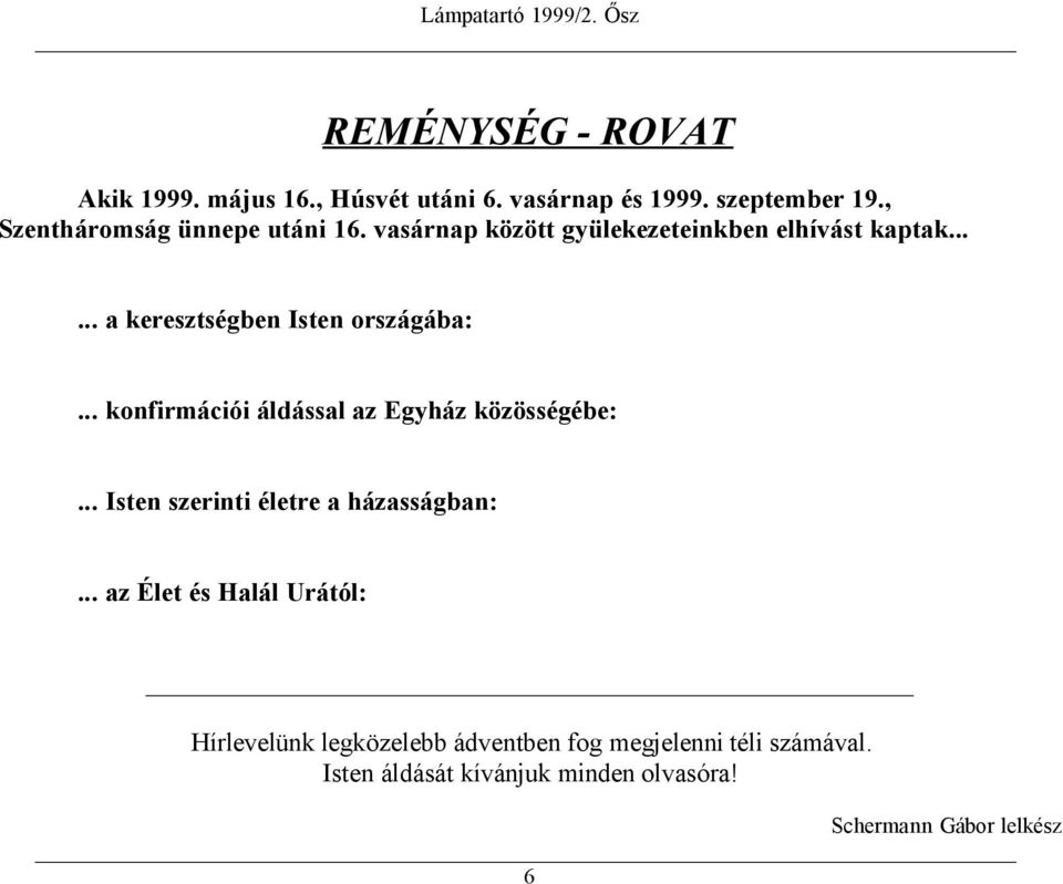 ..... a keresztségben Isten országába:... konfirmációi áldással az Egyház közösségébe:.