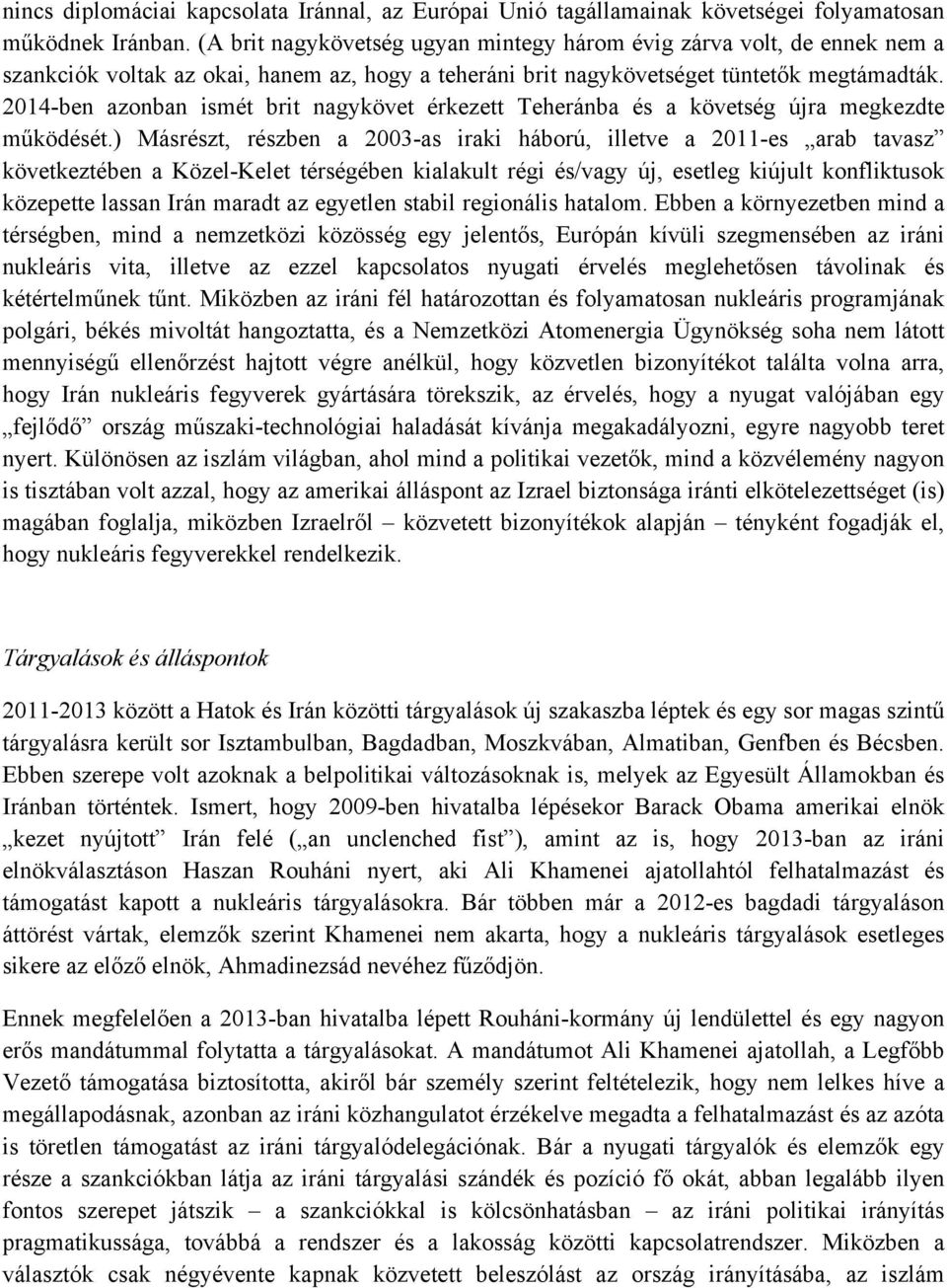 2014-ben azonban ismét brit nagykövet érkezett Teheránba és a követség újra megkezdte működését.