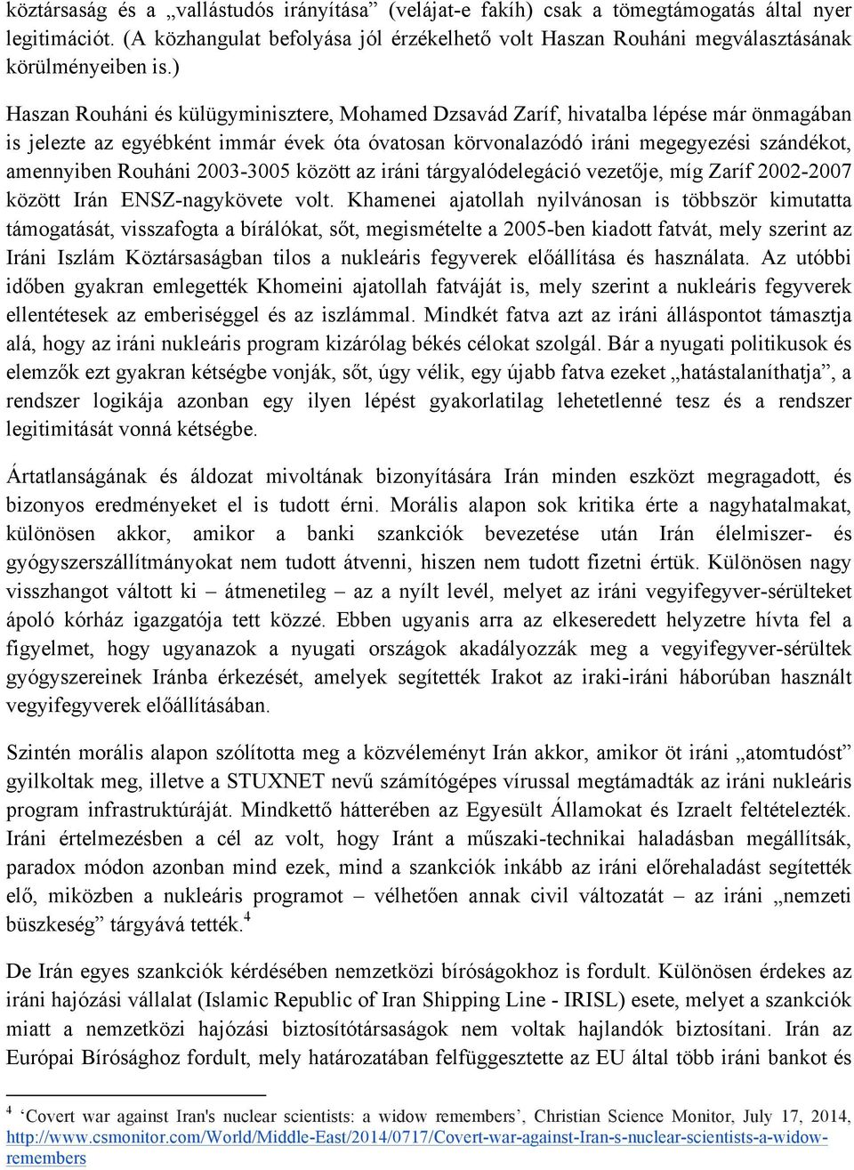 ) Haszan Rouháni és külügyminisztere, Mohamed Dzsavád Zaríf, hivatalba lépése már önmagában is jelezte az egyébként immár évek óta óvatosan körvonalazódó iráni megegyezési szándékot, amennyiben