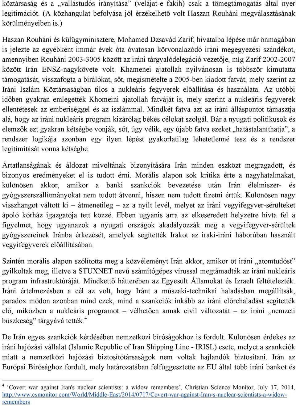 ) Haszan Rouháni és külügyminisztere, Mohamed Dzsavád Zaríf, hivatalba lépése már önmagában is jelezte az egyébként immár évek óta óvatosan körvonalazódó iráni megegyezési szándékot, amennyiben