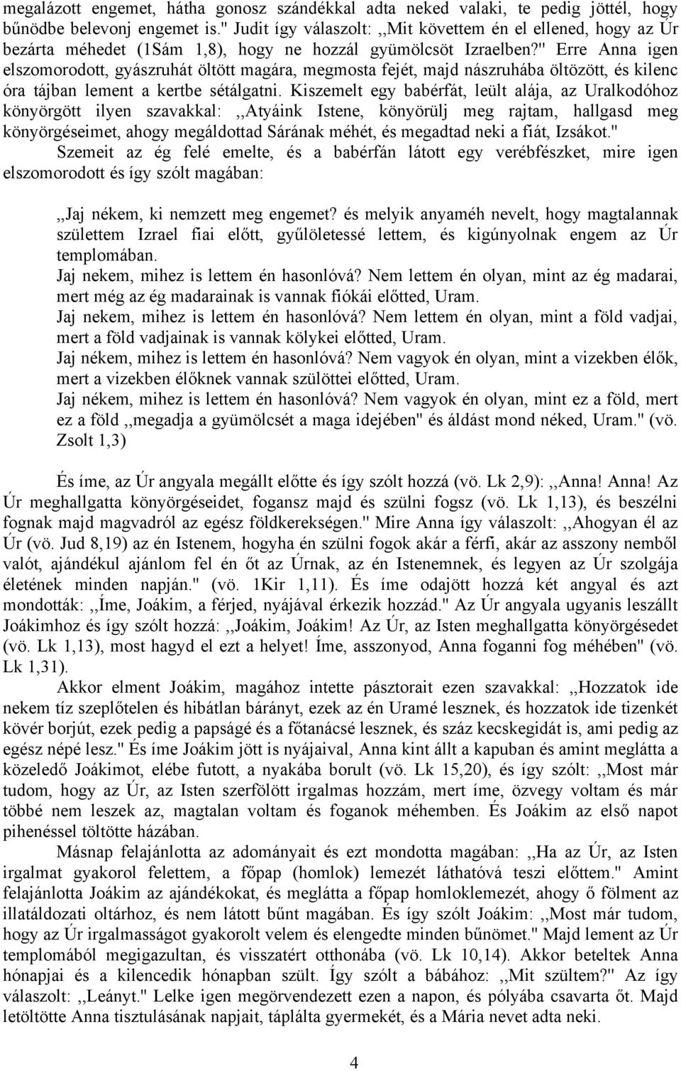 '' Erre Anna igen elszomorodott, gyászruhát öltött magára, megmosta fejét, majd nászruhába öltözött, és kilenc óra tájban lement a kertbe sétálgatni.