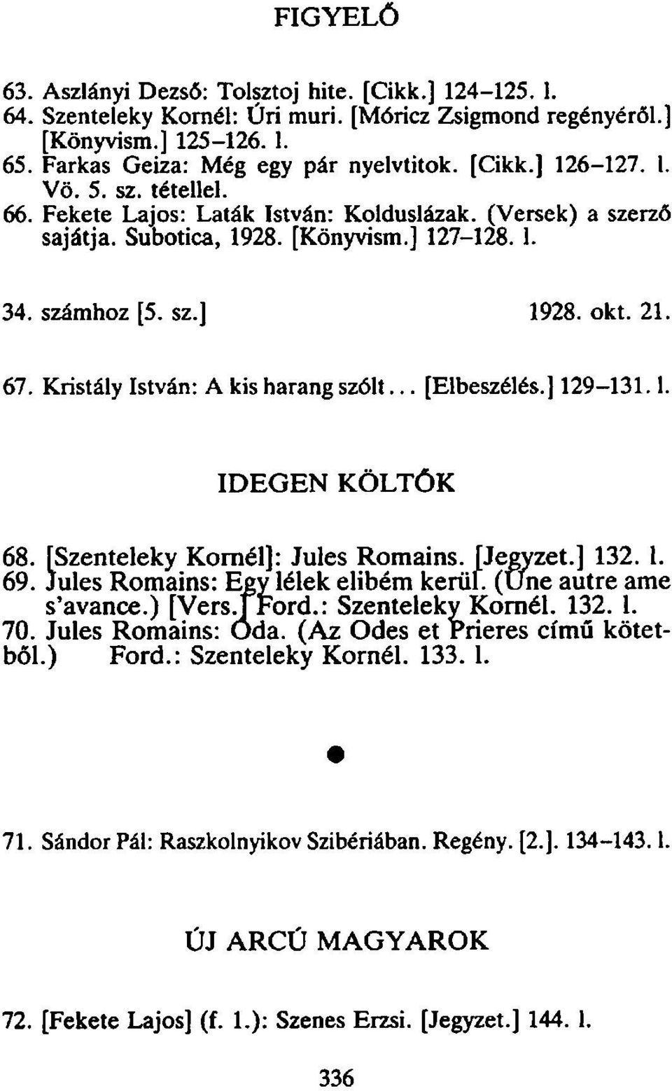 Kristály István: A kis harang szólt... [Elbeszélés.] 129-131.1. IDEGEN KÖLTÖK 68. [Szenteleky Koméi]: Jules Romains. [Jegyzet.] 132. 1. 69. Jules Romains: Egy lélek elibém kerül.