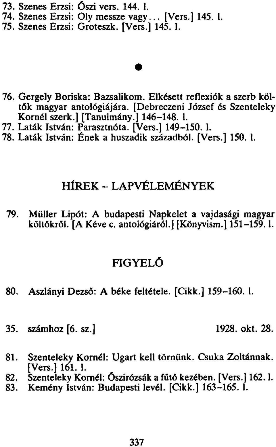Laták István: Ének a huszadik századból. [Vers.] 150. 1. HÍREK - LAPVÉLEMÉNYEK 79. Müller Lipót: A budapesti Napkelet a vajdasági magyar költőkről. [A Kéve c. antológiáról.] [Könyvism.] 151-159.1. FIGYELŐ 80.
