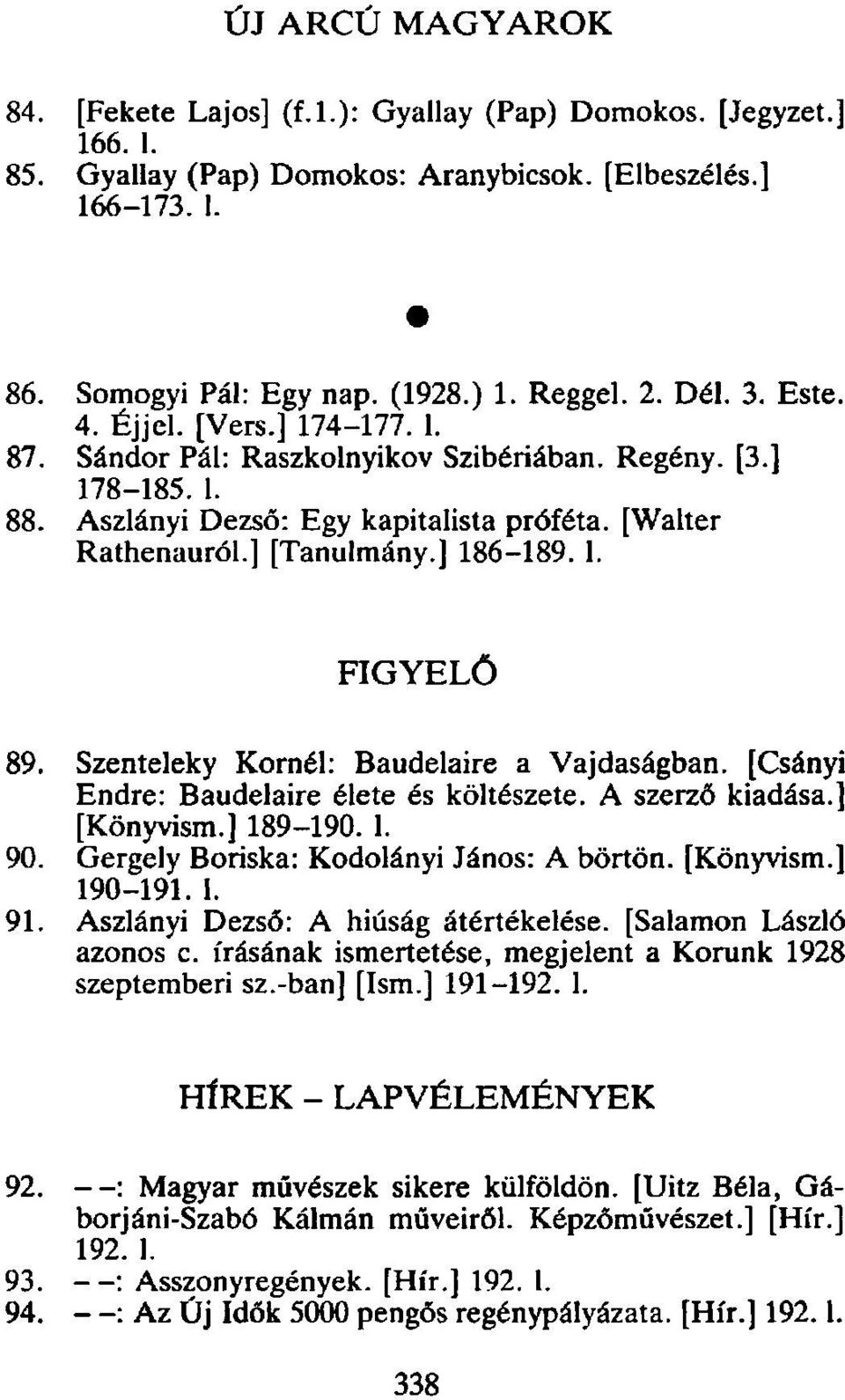 1. FIGYELŐ 89. Szenteleky Kornél: Baudelaire a Vajdaságban. [Csányi Endre: Baudelaire élete és költészete. A szerző kiadása.] [Könyvism.] 189-190. 1. 90. Gergely Boriska: Kodolányi János: A börtön.