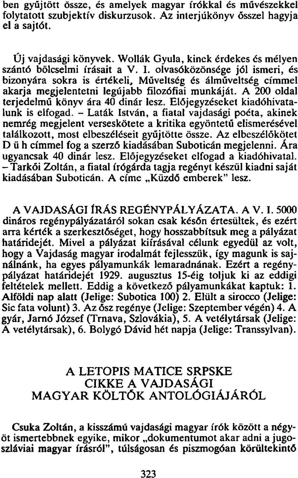 olvasóközönsége jól ismeri, és bizonyára sokra is értékeli, Műveltség és álműveltség címmel akarja megjelentetni legújabb filozófiai munkáját. A 200 oldal terjedelmű könyv ára 40 dinár lesz.