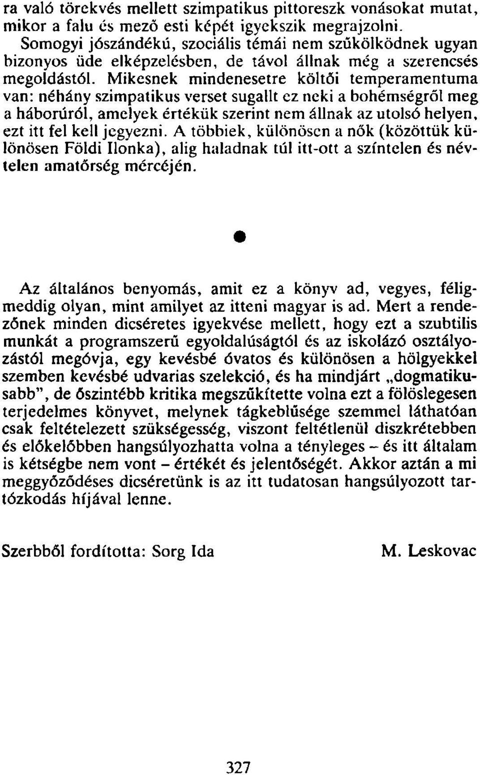 Mikesnek mindenesetre költői temperamentuma van: néhány szimpatikus verset sugallt ez neki a bohémségről meg a háborúról, amelyek értékük szerint nem állnak az utolsó helyen, ezt itt fel kell
