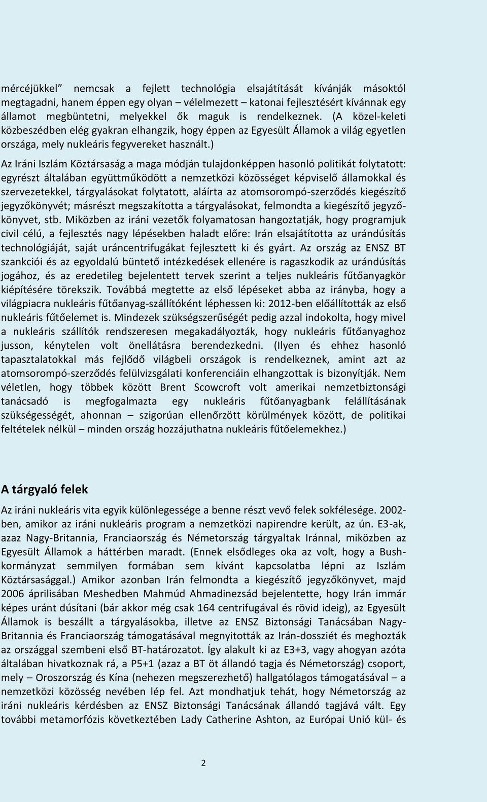 ) Az Iráni Iszlám Köztársaság a maga módján tulajdonképpen hasonló politikát folytatott: egyrészt általában együttműködött a nemzetközi közösséget képviselő államokkal és szervezetekkel,