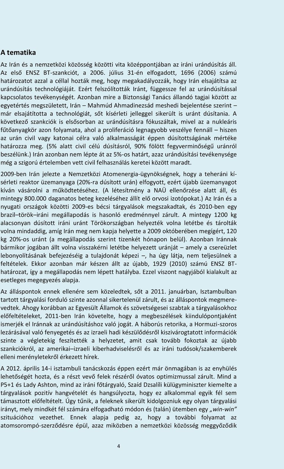 Ezért felszólították Iránt, függessze fel az urándúsítással kapcsolatos tevékenységét.