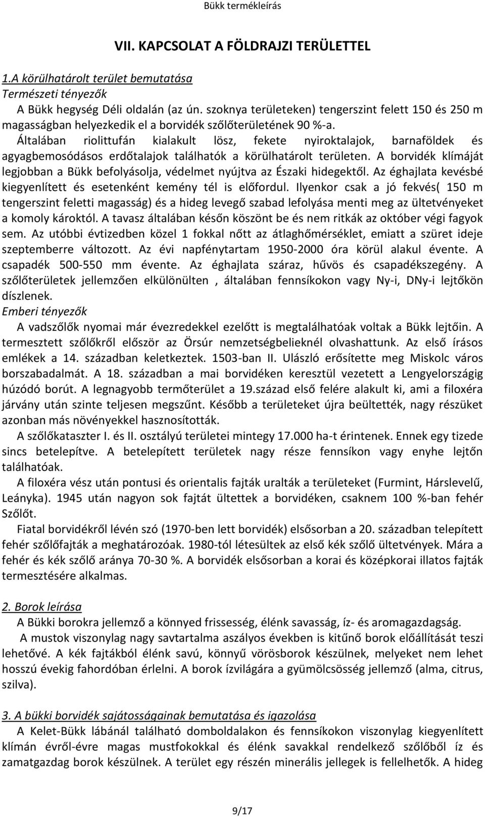 Általában riolittufán kialakult lösz, fekete nyiroktalajok, barnaföldek és agyagbemosódásos erdőtalajok találhatók a körülhatárolt területen.