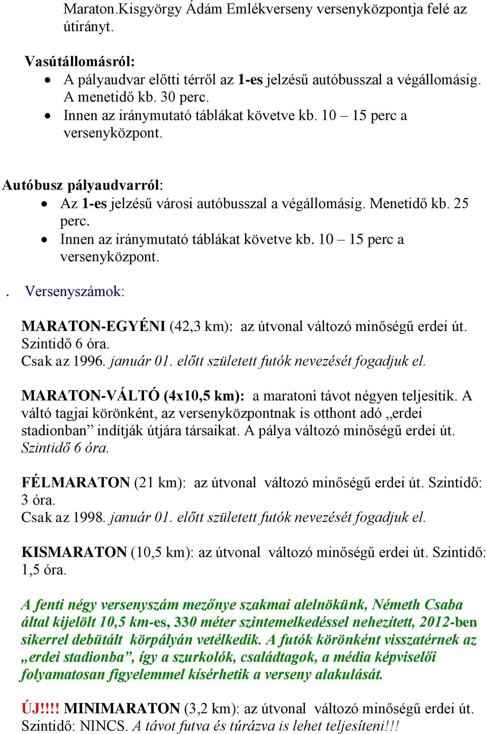 Innen az iránymutató táblákat követve kb. 10 15 perc a versenyközpont.. Versenyszámok: MARATON-EGYÉNI (42,3 km): az útvonal változó minőségű erdei út. Szintidő 6 óra. Csak az 1996. január 01.