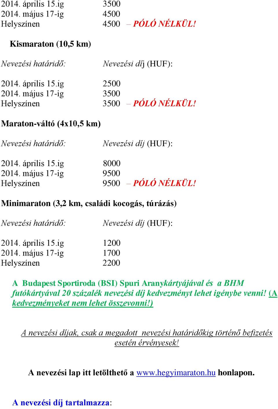 május 17-ig 1700 2200 A Budapest Sportiroda (BSI) Spuri Aranykártyájával és a BHM futókártyával 20 százalék nevezési díj kedvezményt lehet igénybe venni!