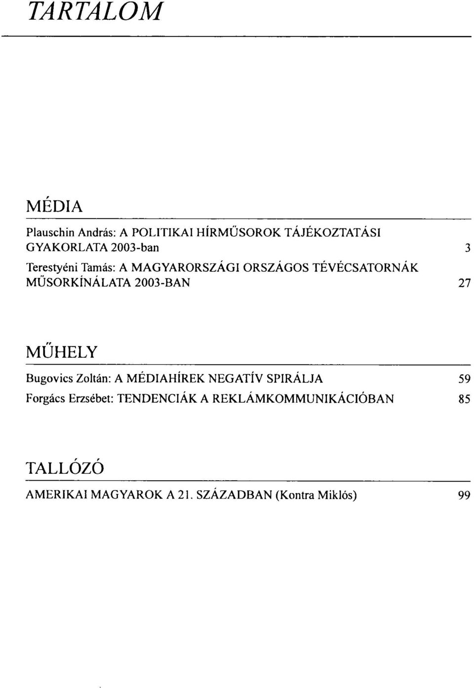 2003-BAN 27 MŰHELY Bugovics Zoltán: A MÉDIAHÍREK NEGATÍV SPIRÁLJA 59 Forgács Erzsébet: