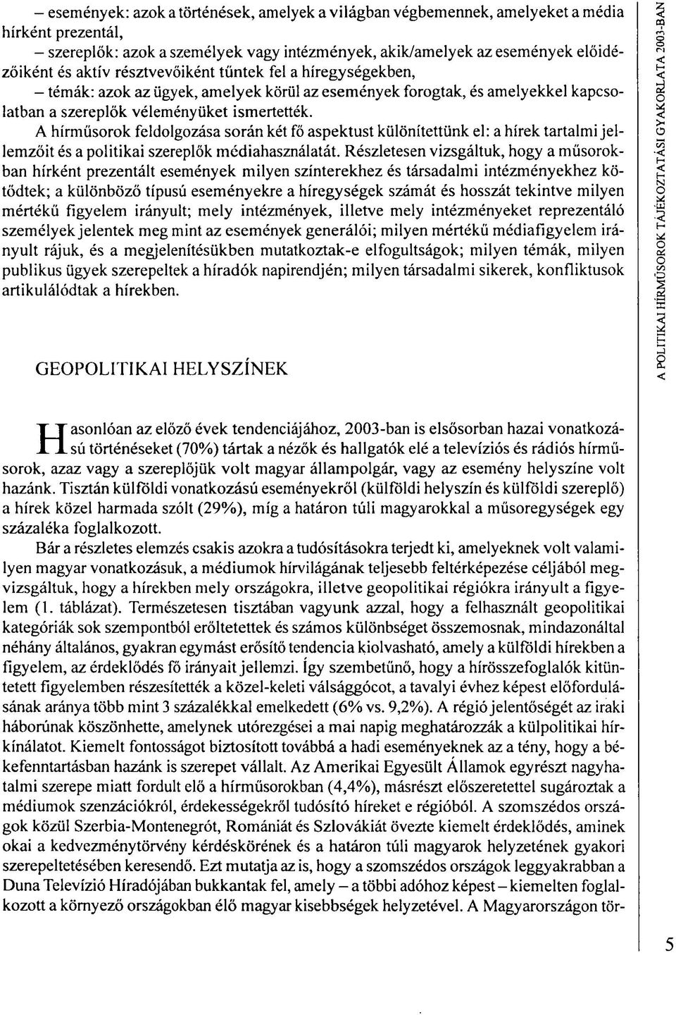 A hírműsorok feldolgozása során két fő aspektust különítettünk el: a hírek tartalmi jellemzőit és a politikai szereplők médiahasználatát.