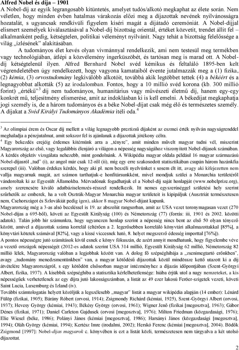 A Nobel-díjjal elismert személyek kiválasztásával a Nobel-díj bizottság orientál, értéket közvetít, trendet állít fel alkalmanként pedig, kétségtelen, politikai véleményt nyilvánít.