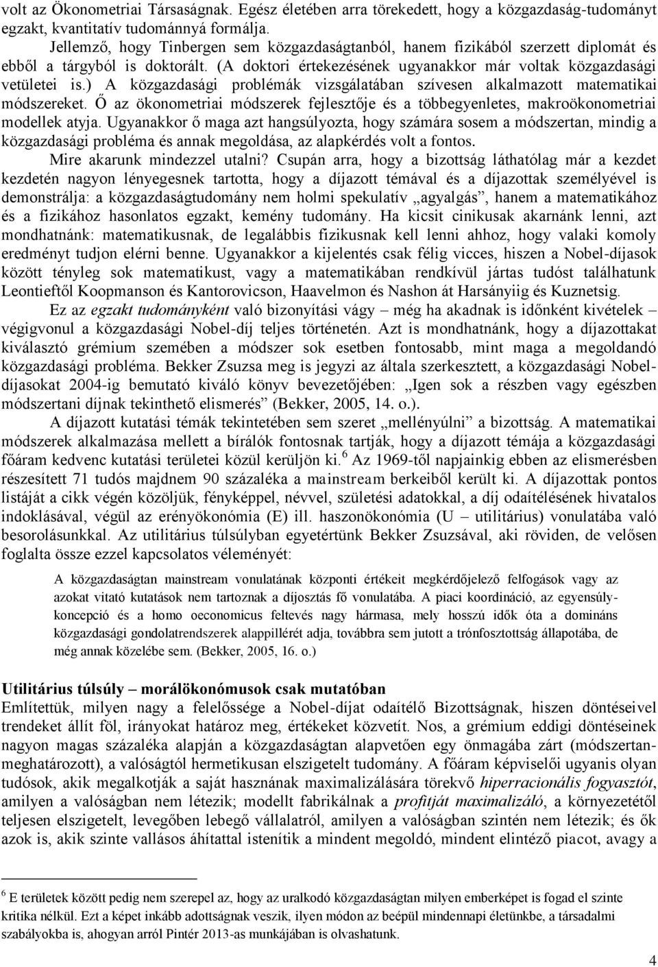 ) A közgazdasági problémák vizsgálatában szívesen alkalmazott matematikai módszereket. Ő az ökonometriai módszerek fejlesztője és a többegyenletes, makroökonometriai modellek atyja.