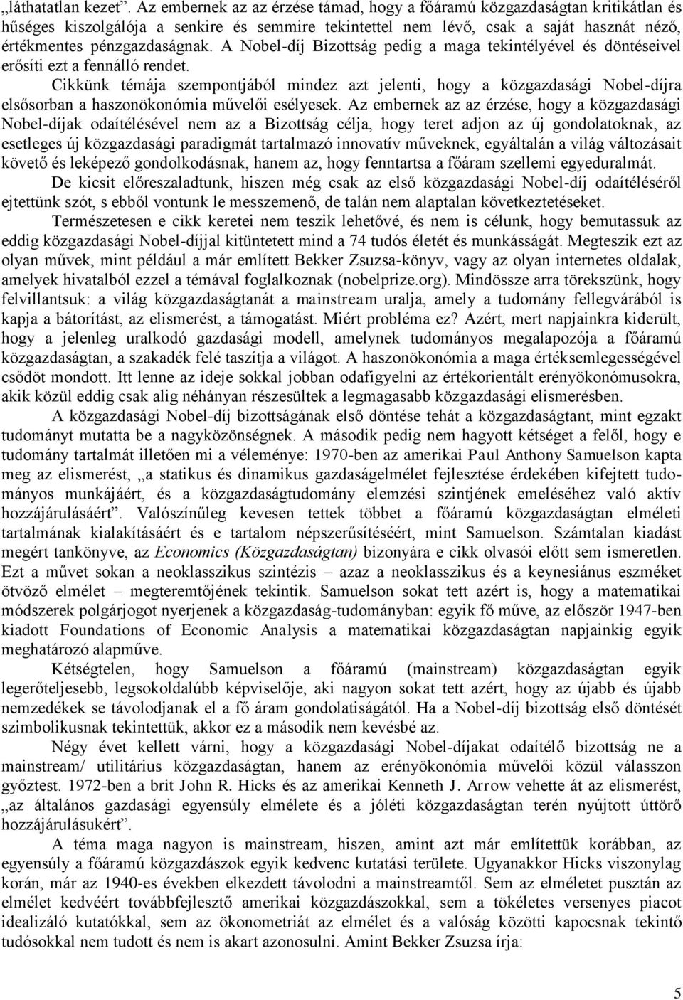 A Nobel-díj Bizottság pedig a maga tekintélyével és döntéseivel erősíti ezt a fennálló rendet.