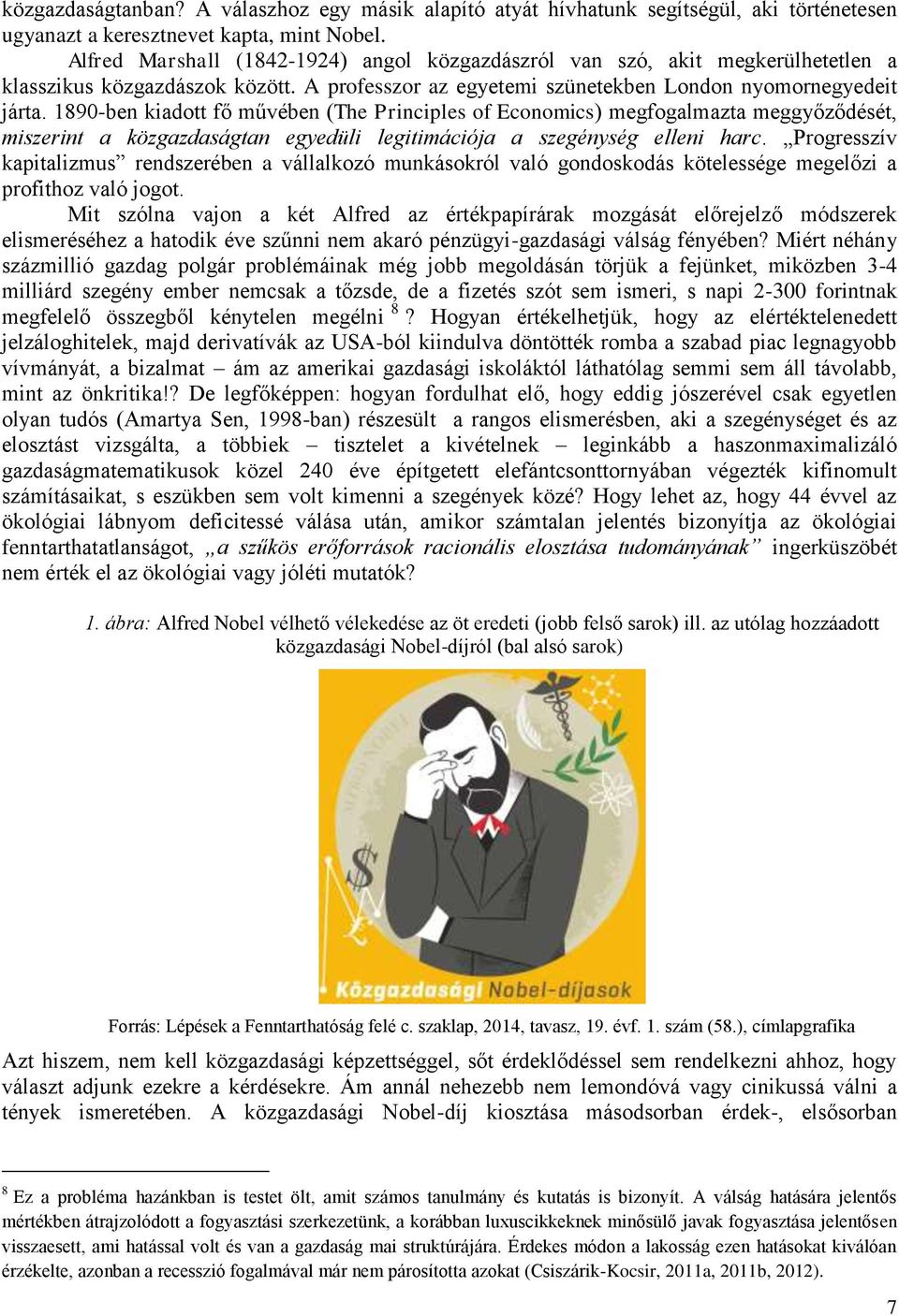 1890-ben kiadott fő művében (The Principles of conomics) megfogalmazta meggyőződését, miszerint a közgazdaságtan egyedüli legitimációja a szegénység elleni harc.