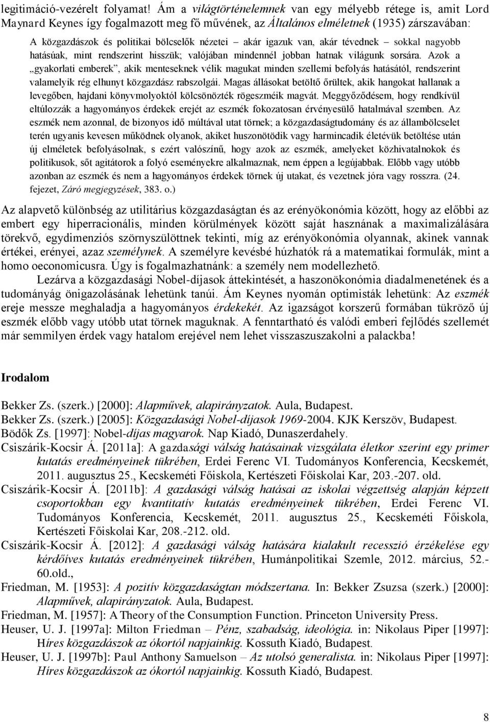 akár igazuk van, akár tévednek sokkal nagyobb hatásúak, mint rendszerint hisszük; valójában mindennél jobban hatnak világunk sorsára.