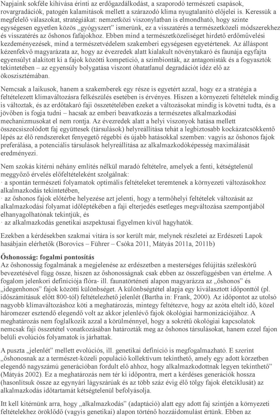 visszatérés az őshonos fafajokhoz. Ebben mind a természetközeliséget hirdető erdőművelési kezdeményezések, mind a természetvédelem szakemberi egységesen egyetértenek.