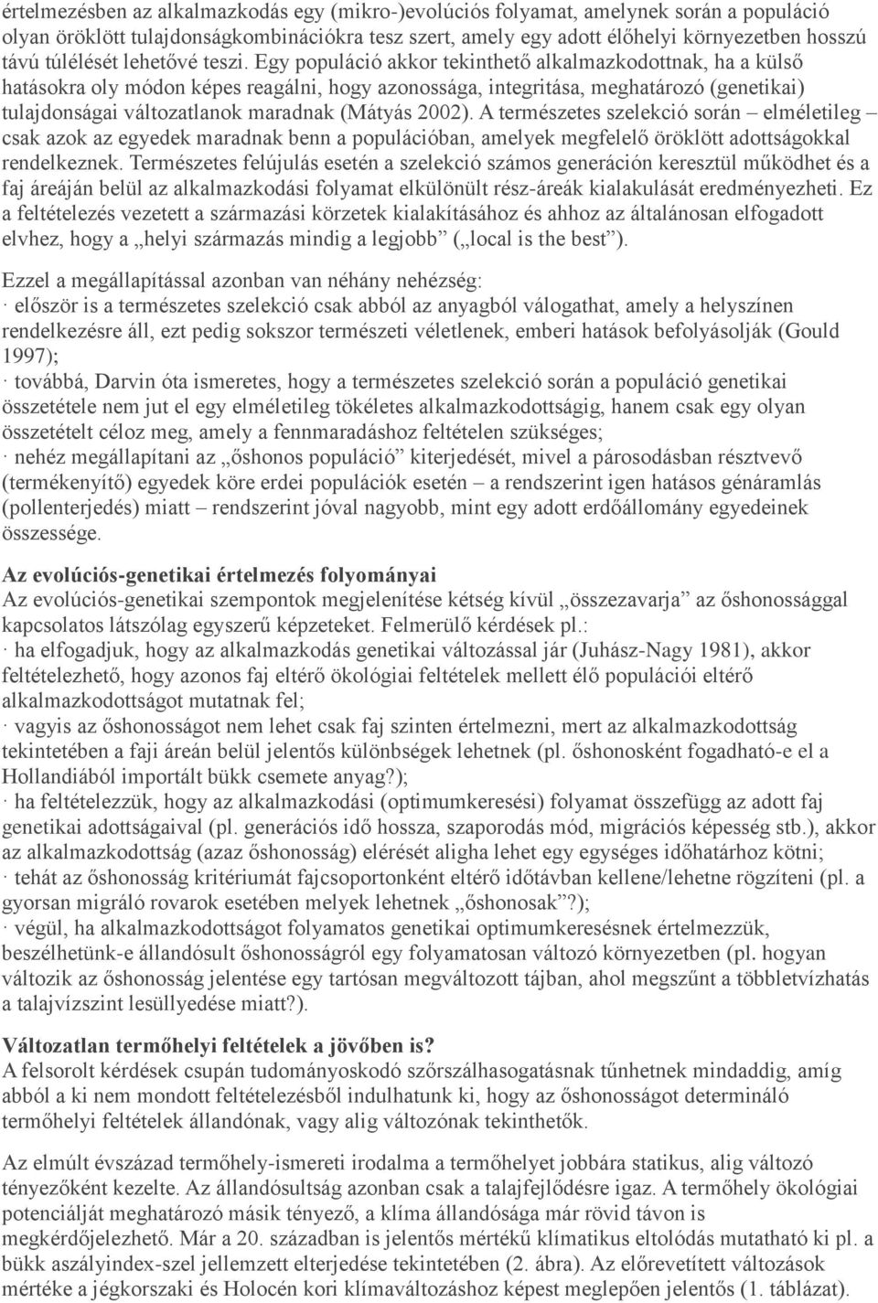 Egy populáció akkor tekinthető alkalmazkodottnak, ha a külső hatásokra oly módon képes reagálni, hogy azonossága, integritása, meghatározó (genetikai) tulajdonságai változatlanok maradnak (Mátyás