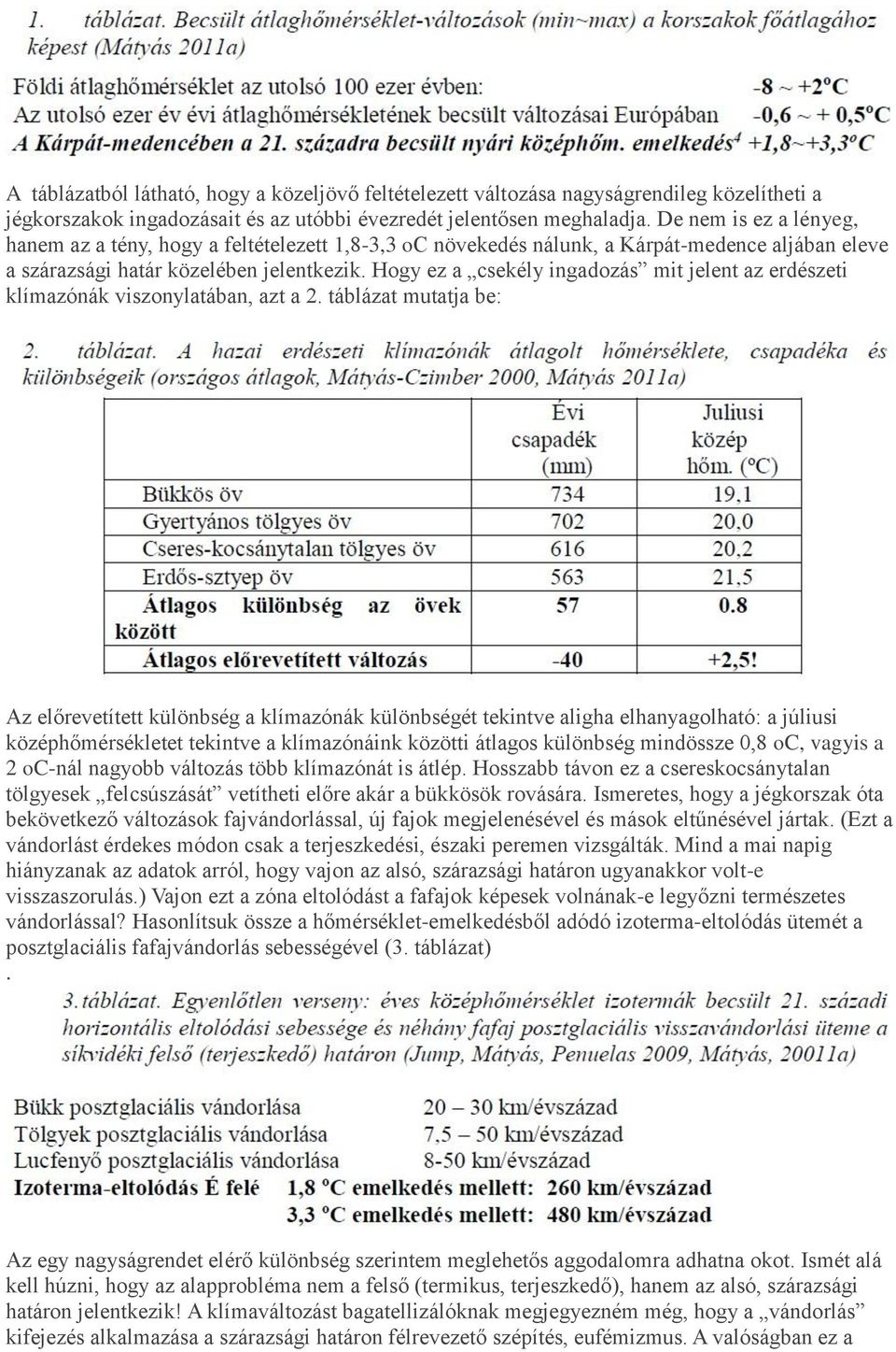 Hogy ez a csekély ingadozás mit jelent az erdészeti klímazónák viszonylatában, azt a 2.