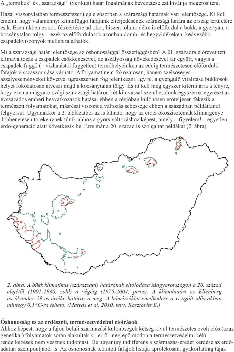 Esetünkben ez sok félreértésre ad okot, hiszen tőlünk délre is előfordul a bükk, a gyertyán, a kocsánytalan tölgy ezek az előfordulások azonban domb- és hegyvidékeken, kedvezőbb csapadékviszonyok