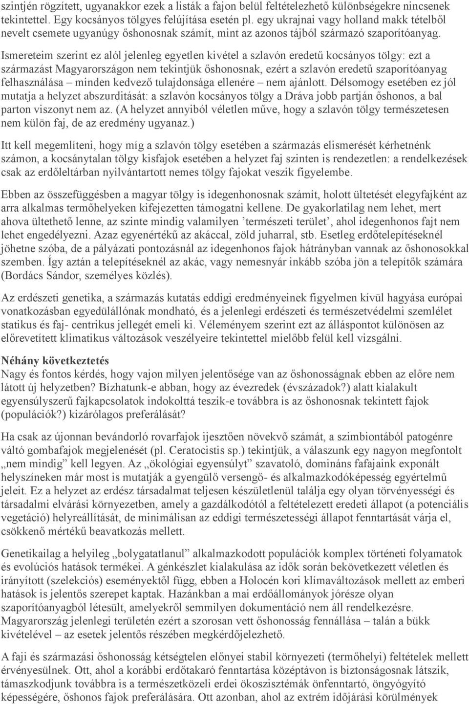Ismereteim szerint ez alól jelenleg egyetlen kivétel a szlavón eredetű kocsányos tölgy: ezt a származást Magyarországon nem tekintjük őshonosnak, ezért a szlavón eredetű szaporítóanyag felhasználása