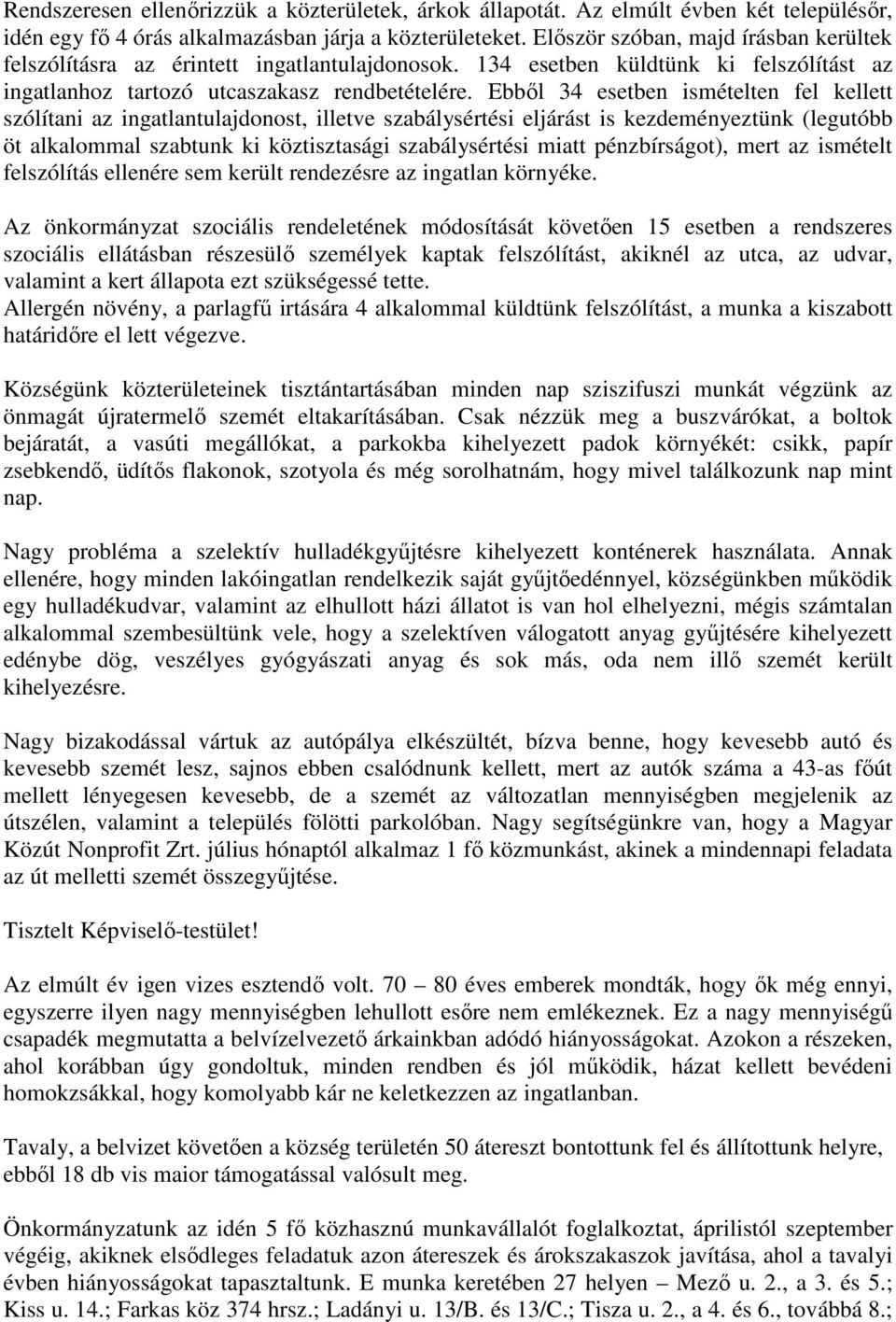 Ebbıl 34 esetben ismételten fel kellett szólítani az ingatlantulajdonost, illetve szabálysértési eljárást is kezdeményeztünk (legutóbb öt alkalommal szabtunk ki köztisztasági szabálysértési miatt