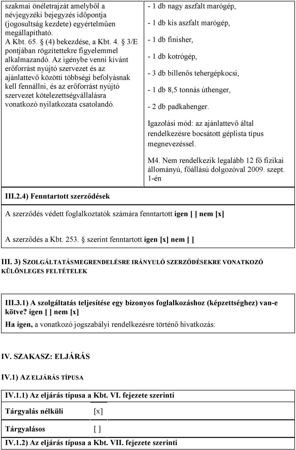 Az igénybe venni kívánt erıforrást nyújtó szervezet és az ajánlattevı közötti többségi befolyásnak kell fennállni, és az erıforrást nyújtó szervezet kötelezettségvállalásra vonatkozó nyilatkozata