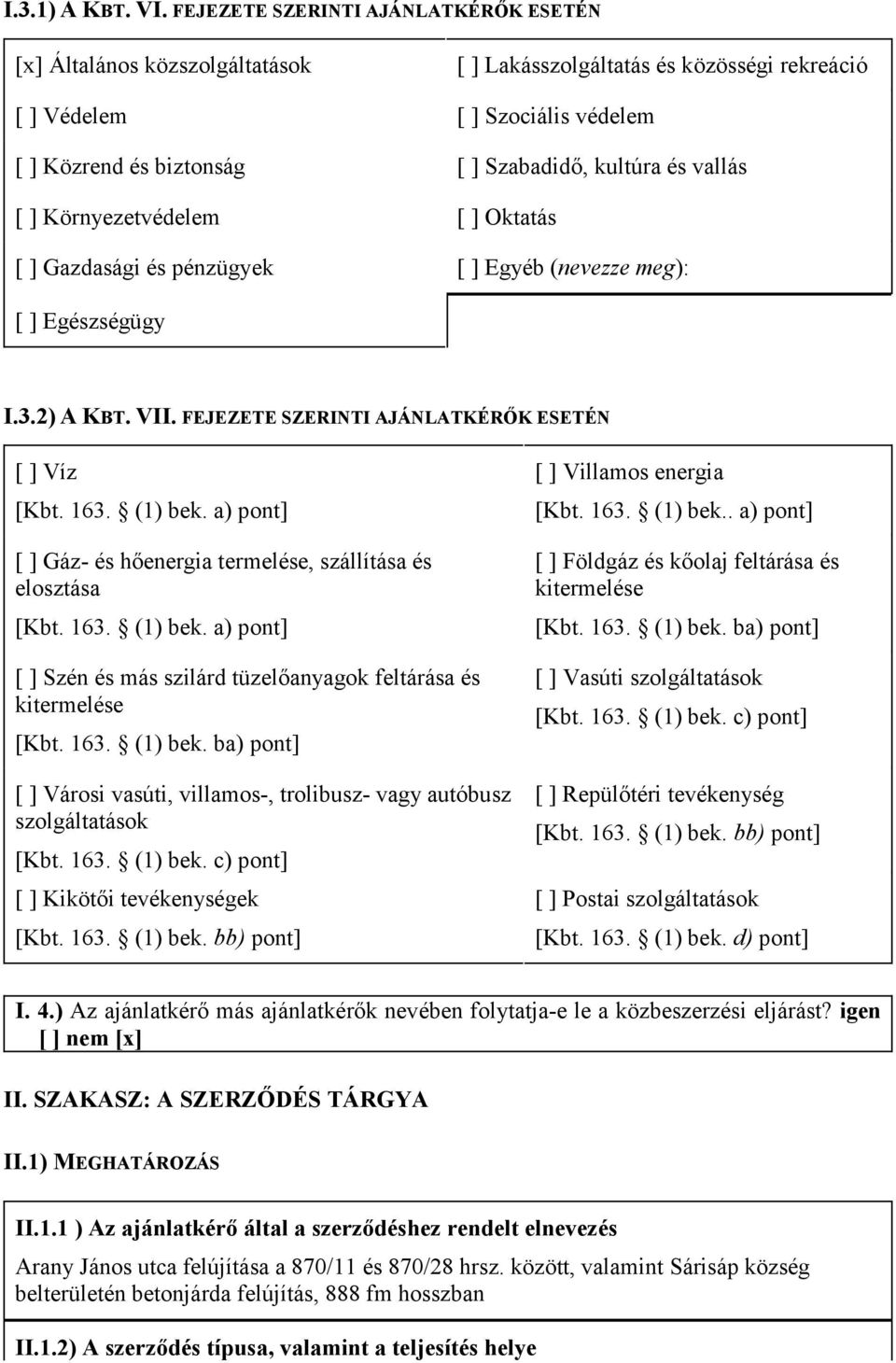 vallás [ ] Környezetvédelem [ ] Oktatás [ ] Gazdasági és pénzügyek [ ] Egyéb (nevezze meg): [ ] Egészségügy I.3.2) A KBT. VII. FEJEZETE SZERINTI AJÁNLATKÉRİK ESETÉN [ ] Víz [Kbt. 163. (1) bek.
