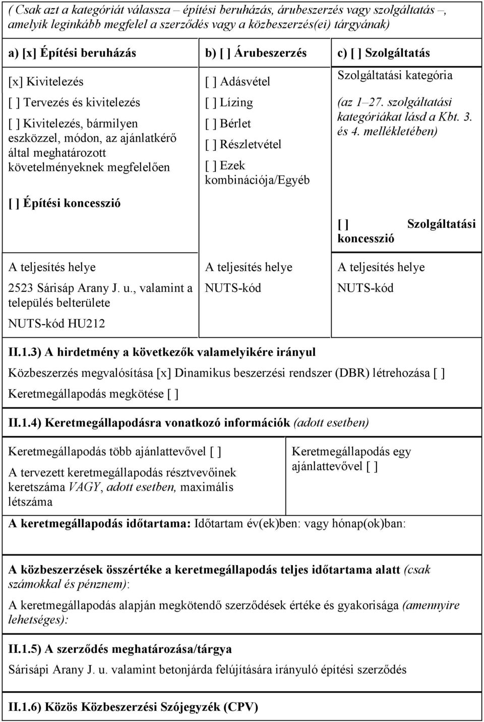 koncesszió [ ] Adásvétel [ ] Lízing [ ] Bérlet [ ] Részletvétel [ ] Ezek kombinációja/egyéb Szolgáltatási kategória (az 1 27. szolgáltatási kategóriákat lásd a Kbt. 3. és 4.