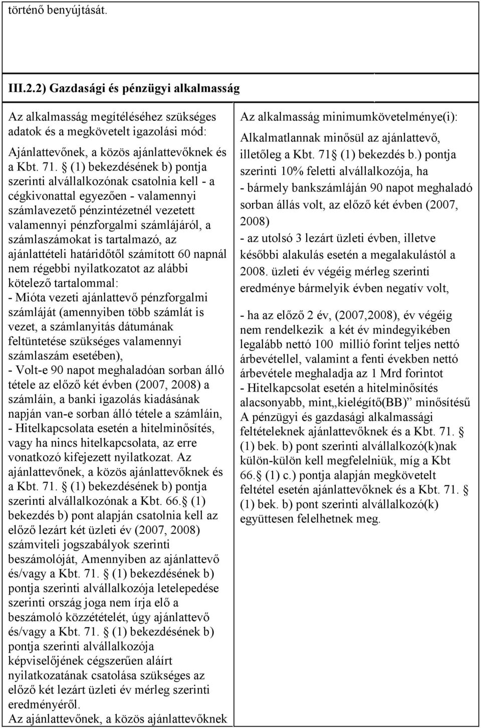is tartalmazó, az ajánlattételi határidıtıl számított 60 napnál nem régebbi nyilatkozatot az alábbi kötelezı tartalommal: - Mióta vezeti ajánlattevı pénzforgalmi számláját (amennyiben több számlát is