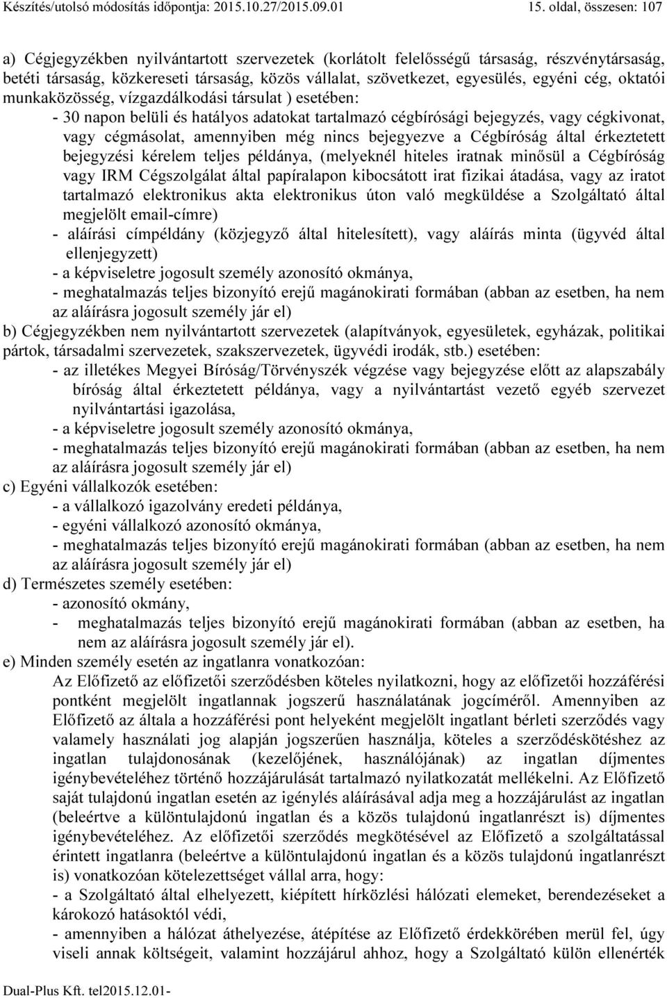 egyéni cég, oktatói munkaközösség, vízgazdálkodási társulat ) esetében: - 30 napon belüli és hatályos adatokat tartalmazó cégbírósági bejegyzés, vagy cégkivonat, vagy cégmásolat, amennyiben még nincs